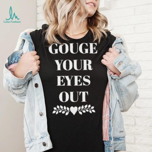 Carissa Gouge Your Eyes Out Shirt