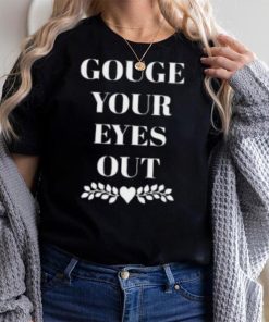 Carissa Gouge Your Eyes Out T Shirt