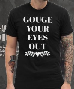 Carissa Gouge Your Eyes Out T Shirt