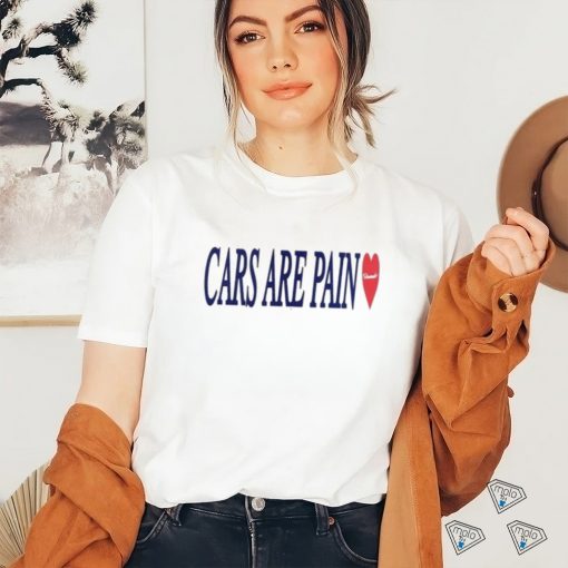 Cars are pain shirt