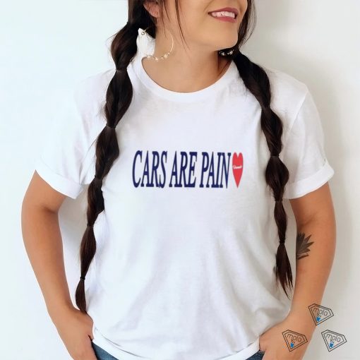 Cars are pain shirt