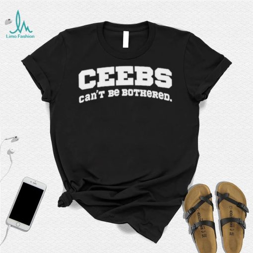 Ceebs Can’t Be Bothered Shirt