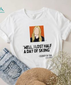 Celebrity Ski Trial well I lost half a day of skiing art shirt