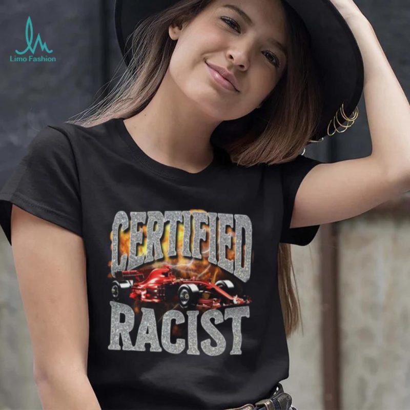 Certified Racist Shirts, hoodie, sweater, long sleeve and tank top