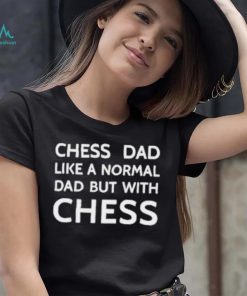 Chess dad like a normal dad but with chess 48 shirt