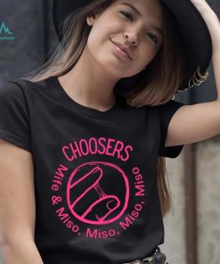 Choosers mife and miso shirt