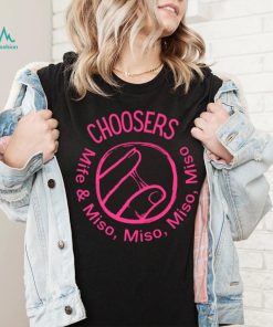 Choosers mife and miso shirt