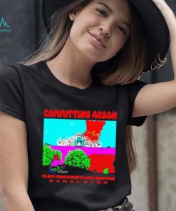 Committing Arson Simulator to get your parents back together shirt