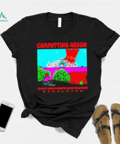 Committing Arson Simulator to get your parents back together shirt