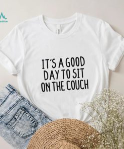 Couch T shirt, It’s A Good Day To Sit On The Couch T shirt