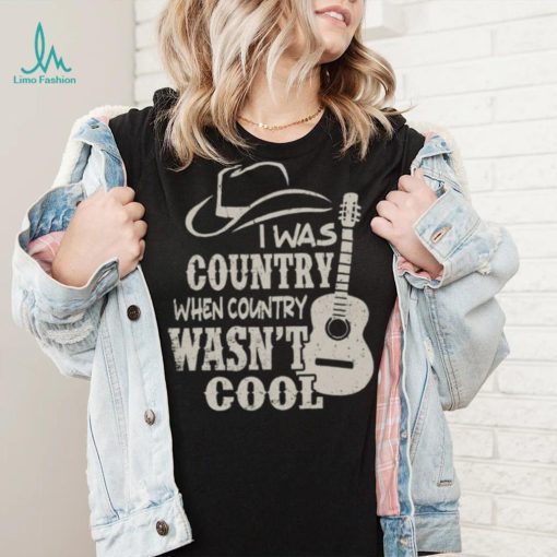 Cowboy Hat And Guitars I Was Country When Country Wasn’t Cool Gift Men T shirt