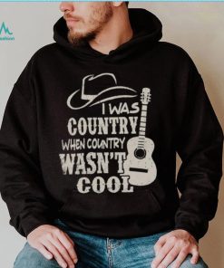 Cowboy Hat And Guitars I Was Country When Country Wasn’t Cool Gift Men T shirt