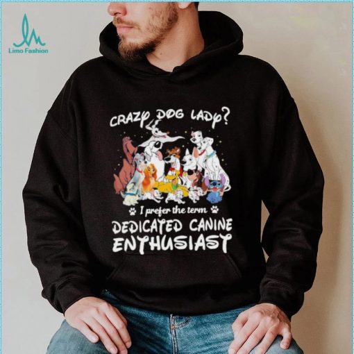 Crazy dog lady I prefer the term dedicated canine enthusiast shirt