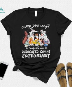 Crazy dog lady I prefer the term dedicated canine enthusiast shirt