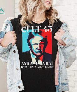 Cult 45 And A Maga Hat Baby That’s All We Need Shirt