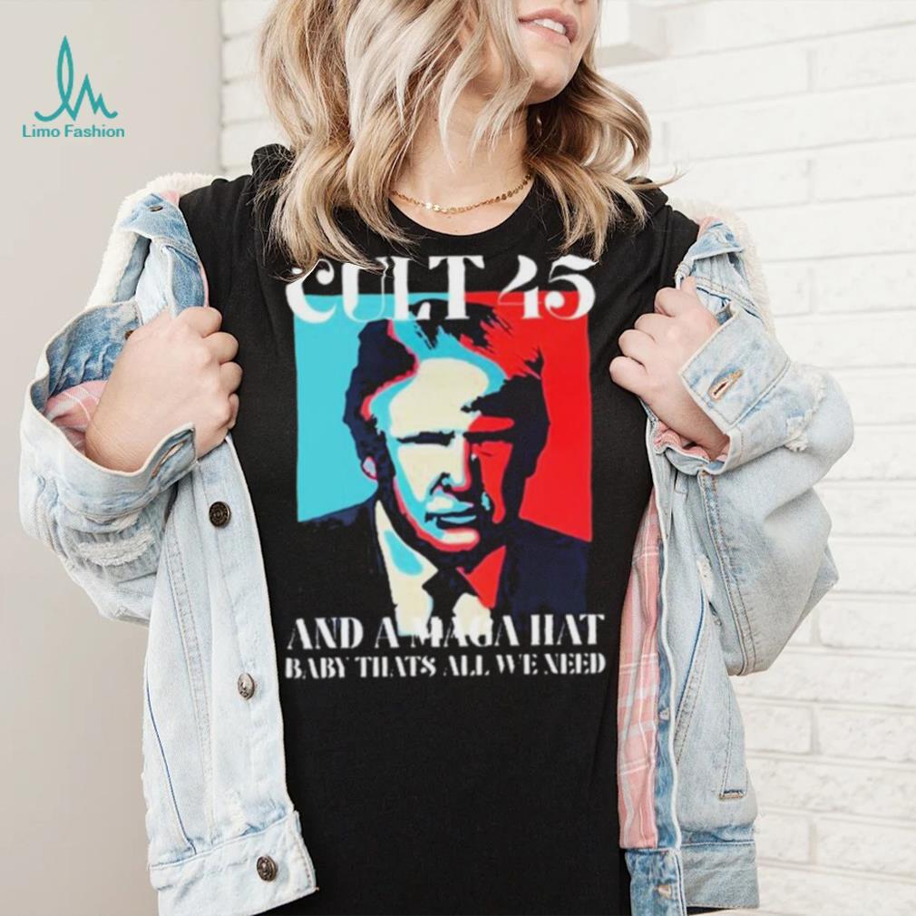 Cult 45 And A Maga Hat Baby That’s All We Need Shirt