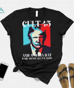 Cult 45 And A Maga Hat Baby That’s All We Need Shirt