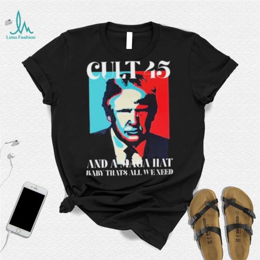 Cult 45 And A Maga Hat Baby That’s All We Need Shirt