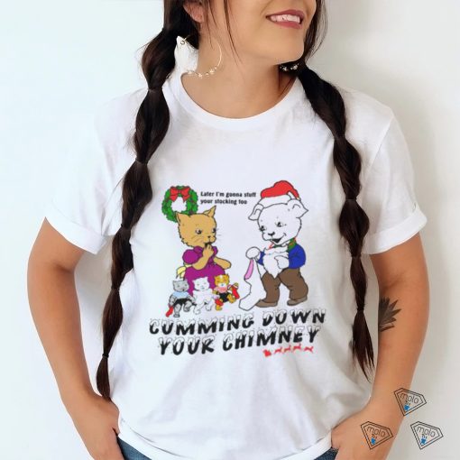 Cummin’ Down Your Chimney shirt