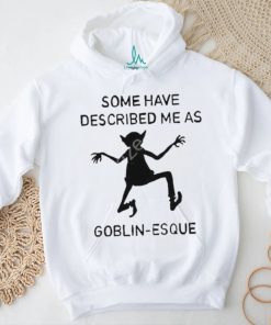 Cursedarachnid Some Have Described Me As Goblin Esque Shirt