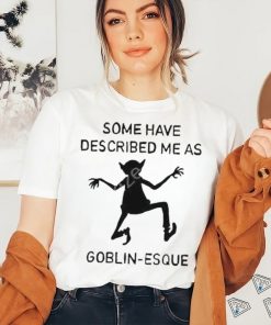 Cursedarachnid Some Have Described Me As Goblin Esque Shirt