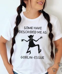 Cursedarachnid Some Have Described Me As Goblin Esque Shirt