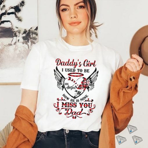 Daddy’s girl i used to be his angel now he is mine i miss you dad shirt