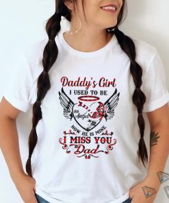 Daddy’s girl i used to be his angel now he is mine i miss you dad shirt