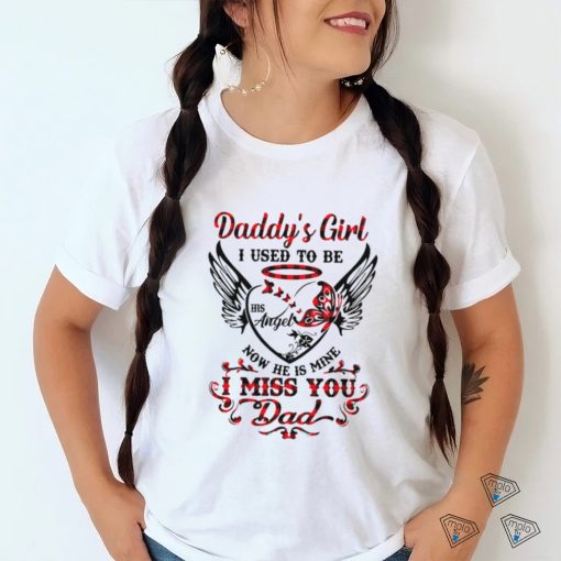 Daddy’s girl i used to be his angel now he is mine i miss you dad shirt