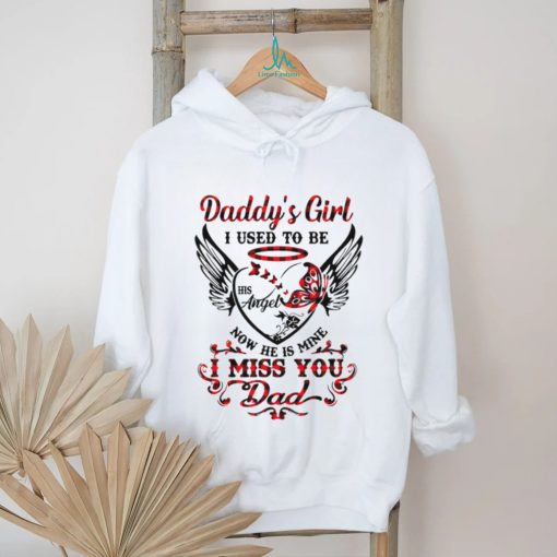 Daddy’s girl i used to be his angel now he is mine i miss you dad shirt
