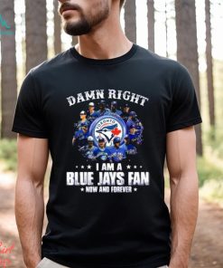 Damn Right I Am a Blue Jays fan now and forever signatures 2023 shirt