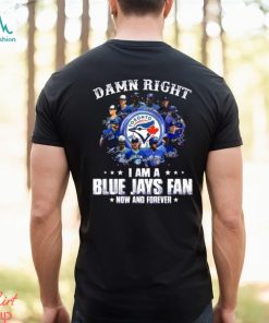 Damn Right I Am a Blue Jays fan now and forever signatures 2023 shirt