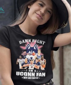 Damn Right Uconn Teams I Am A Uconn Fan Now And Forever Shirt