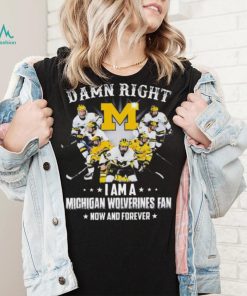 Damn right I am a michigan wolverines fan now and forever 2023 shirt