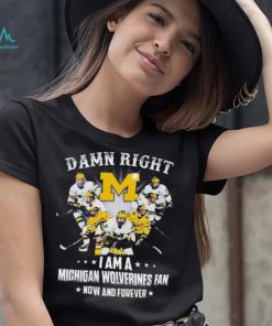 Damn right I am a michigan wolverines fan now and forever 2023 shirt