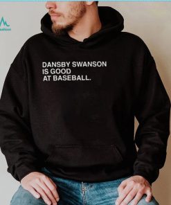 Dansby swanson is good at baseball shirt