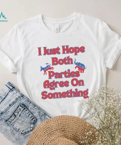 Democrat Republican I Just Hope Both Parties Agree On Something Shirt