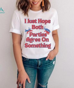 Democrat Republican I Just Hope Both Parties Agree On Something Shirt