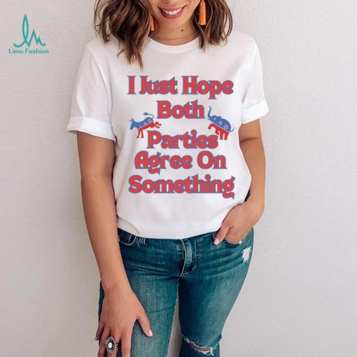 Democrat Republican I Just Hope Both Parties Agree On Something Shirt