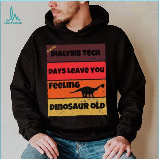 Dialysis Tech Days Leave You Dinosaur Old Birthday Idea Retro T Shirt