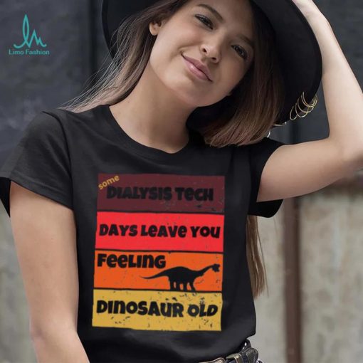 Dialysis Tech Days Leave You Dinosaur Old Birthday Idea Retro T Shirt