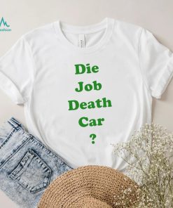 Die job death car funny 2023 T shirt