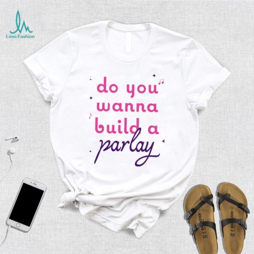 Do you wanna build a Parlay 2023 shirt
