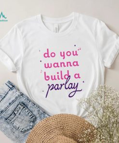 Do you wanna build a Parlay 2023 shirt