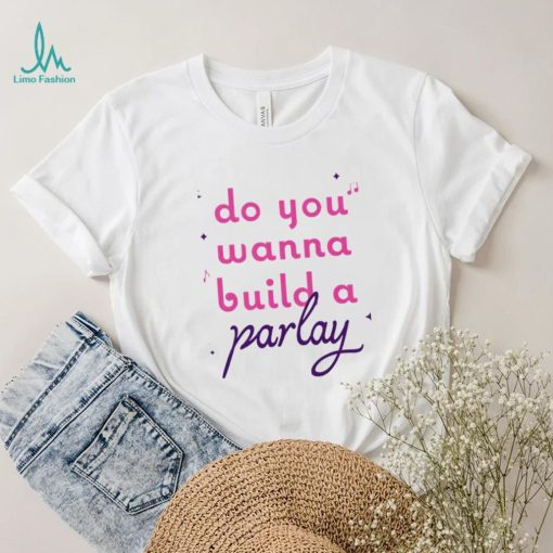Do you wanna build a Parlay 2023 shirt