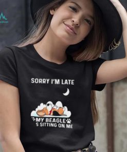 Dog sorry I’m late my beagle was sitting one me T shirt