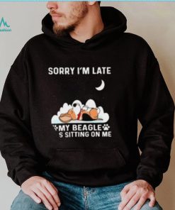 Dog sorry I’m late my beagle was sitting one me T shirt