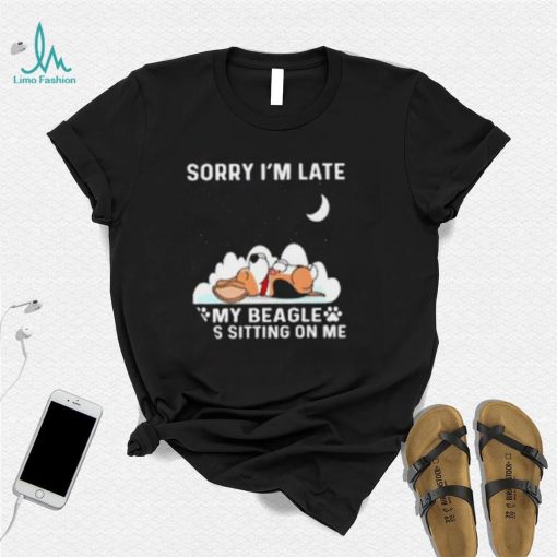 Dog sorry I’m late my beagle was sitting one me T shirt