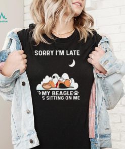 Dog sorry I’m late my beagle was sitting one me T shirt