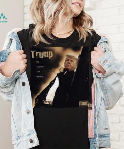 Dom Lucre Trump Me Against The World shirt